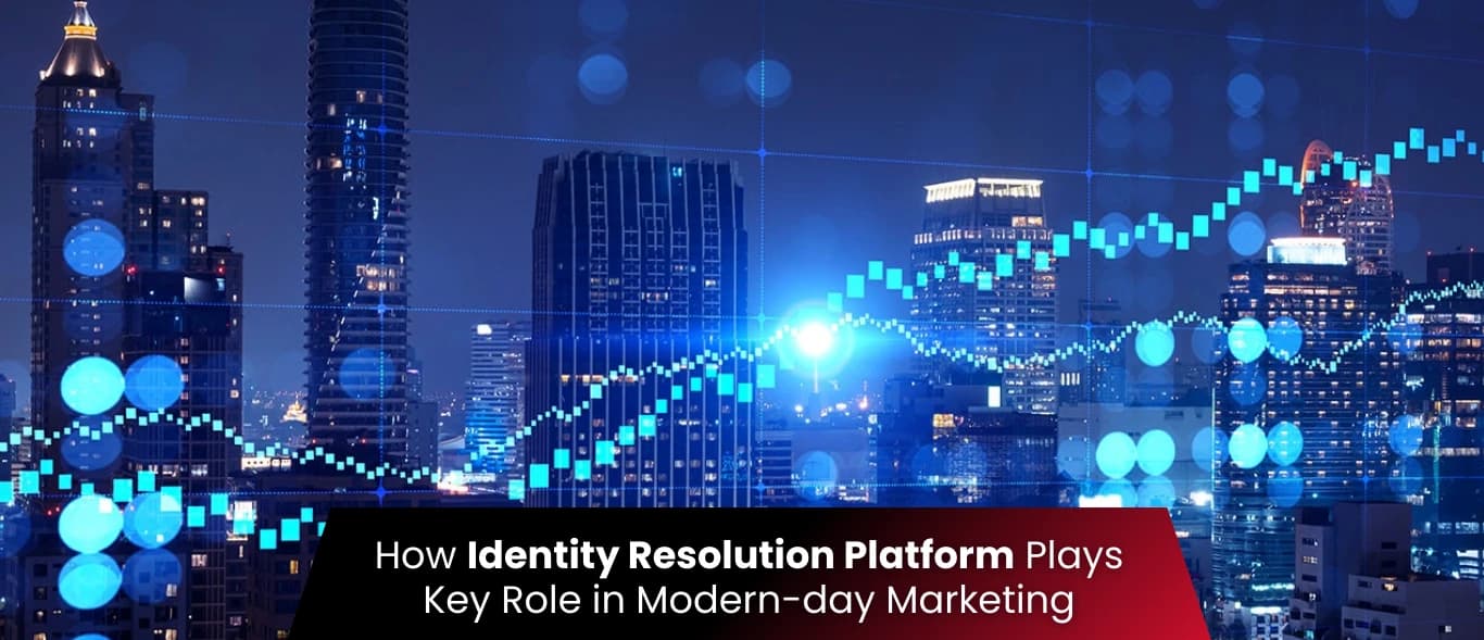 How Identity Resolution Platform Plays Key Role in Modern-day Marketing
