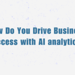 How-Do-You-Drive-Business-Success-with-AI-analytics.