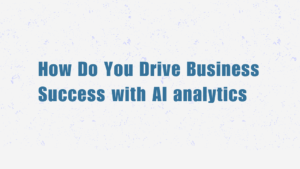 How-Do-You-Drive-Business-Success-with-AI-analytics.