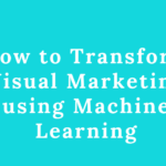 how-to-transform-visual-marketing-using-machine-learning-